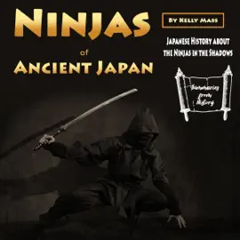 Ninjas of Ancient Japan: Japanese History about the Ninjas in the Shadows