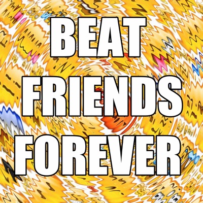 BEAT FRIENDS FOREVER