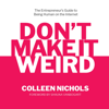 Don't Make It Weird: The Entrepreneur’s Guide to Being Human on the Internet (Unabridged) - Colleen Nichols