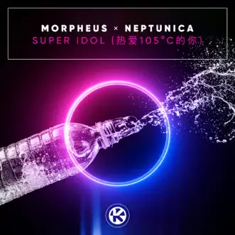 Super Idol (热爱105°C的你) - Single by Morpheus & Neptunica album reviews, ratings, credits