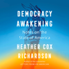 Democracy Awakening: Notes on the State of America (Unabridged) - Heather Cox Richardson