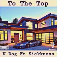 To the Top (feat. Sickkness) - Single - K Dog