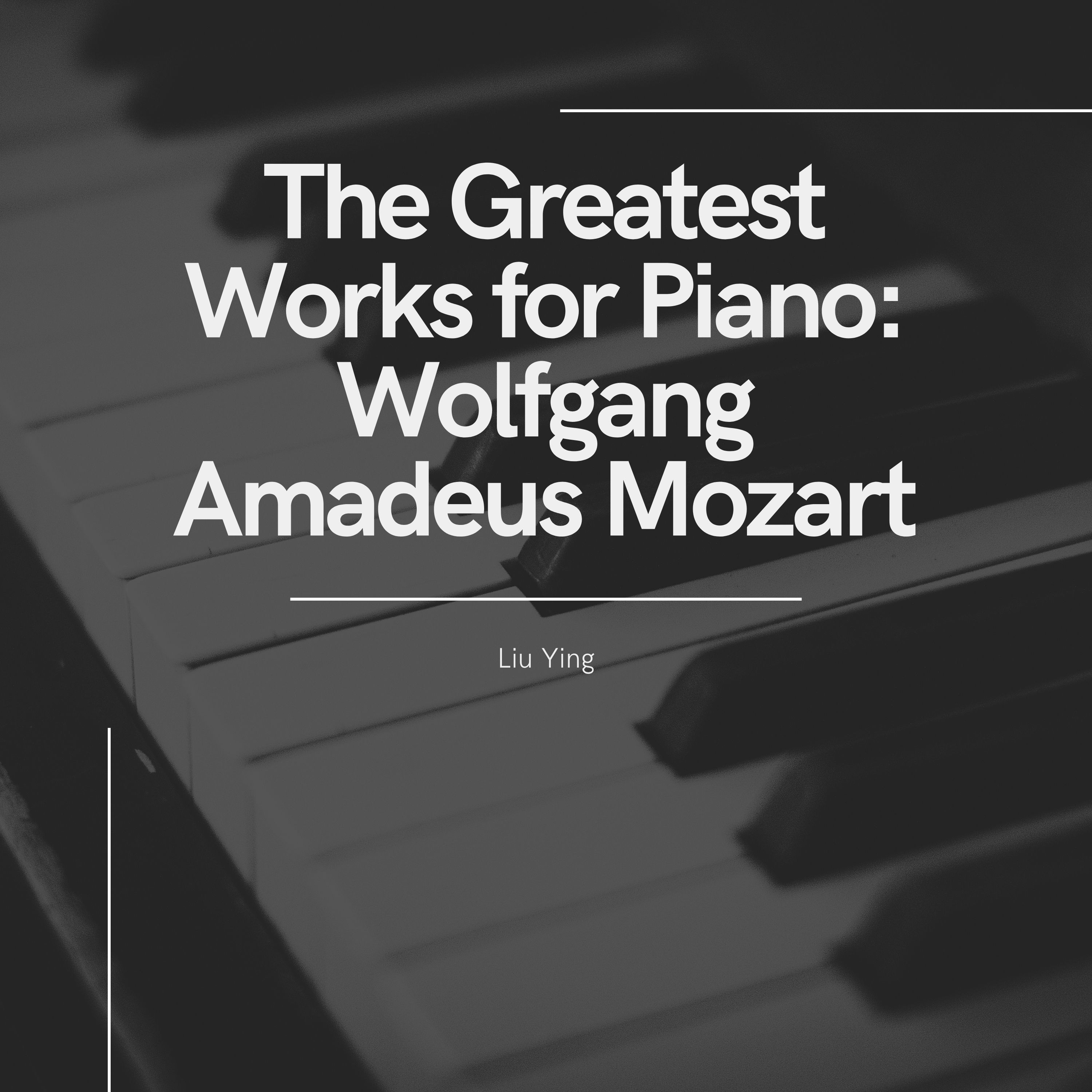 The Greatest Works for Piano: Wolfgang Amadeus Mozart & Liu Ying - Single