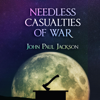 Needless Casualties of War (Unabridged) - John Paul Jackson