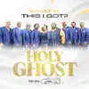What Is This I Got? "Holy Ghost"