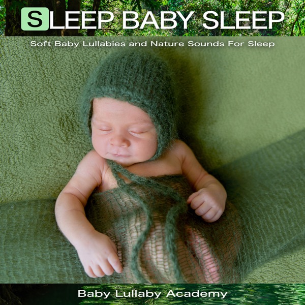 Sleep Baby Sleep: Soft Baby Lullabies and Nature Sounds For Sleep