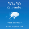 Why We Remember: Unlocking Memory's Power to Hold on to What Matters (Unabridged) - Charan Ranganath