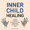 Inner Child Healing: A Guide to Greater Awareness through Reparenting the Lost Inner Child (Unabridged) - Damian Blair