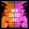 Wer zuerst lügt – Thriller - Ashley Elston