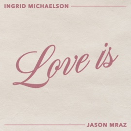 Love Is Ingrid Michaelson & Jason Mraz