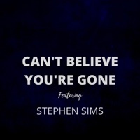 CAN'T BELIEVE YOU'RE GONE (feat. STEPHEN SIMS) - Single - Eternity Songs