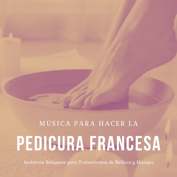 Música para Hacer la Pedicura Francesa - Ambiente Relajante para Tratamientos de Belleza y Masajes