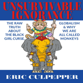 Unsurvivable Ignorance: The Raw Truth about the Black Girl Curse, Globalization and the &amp; Why We Are All Called Monkeys - Eric Culpepper Cover Art