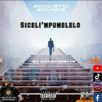 Siceli'Mpumelelo (feat. Dj Mashesha) - Single - Soulistic Sounds Music