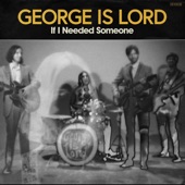 George Is Lord - If I Needed Someone