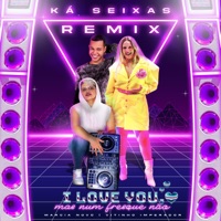 I Love You Mas Num Fresque Não (Remix) - Single - KA Seixas, Marcia Novo & Vitinho Imperador