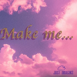 Make Me Just Imagin3
