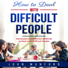 How to Deal with Difficult People: Advanced and Effective Methods to Deal with Difficult People - John Munford