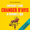 Comment faire changer d'avis n'importe qui - Jonah Berger