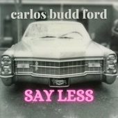 Carlos Budd Ford - Say Less