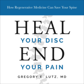 Heal Your Disc, End Your Pain: How Regenerative Medicine Can Save Your Spine (Unabridged) - Dr. Gregory Lutz Cover Art