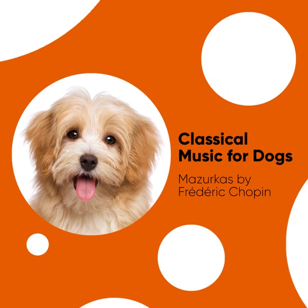 Classical Music for Dogs: Mazurkas by Frédéric Chopin