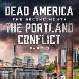 The Portland Conflict: Part 3: Dead America: The Second Month, Book 33 (Unabridged)