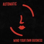 Automatic - Mind Your Own Business