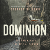 Dominion: The Railway and the Rise of Canada (Unabridged) - Stephen Bown