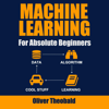 Machine Learning for Absolute Beginners: Python for Data Science, Book 3 (Unabridged) - Oliver Theobald