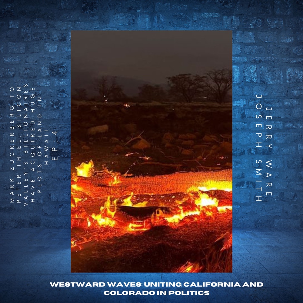 Обложка альбома «Mark Zuckerberg to Peter Thiel, Silicon Valley’s Billionaires Have Acquired Huge Plots of Land in Hawaii Ep: 4 Westward Waves: Uniting California and Colorado in Politics» — Jerry Ware & Joseph Smith