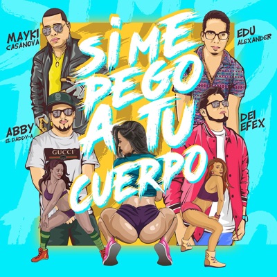 Si Me Pego a Tu Cuerpo (feat. MAYKI CASANOVA, Abby el Daddy-A & Edu Alexander) - Single