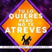 Tú Lo Quieres Pero No Te Atreves - Single - Nyel, DJ Cobra Monterrey & Pablito Mix