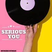 MUKESH KUMAR - SERIOUS YOU