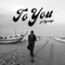 To You (ft. Ogranya) [with Ogranya] - Dwin, The Stoic lyrics