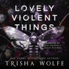 Lovely Violent Things: A Dark Romance (Hollow's Row 2) - Trisha Wolfe