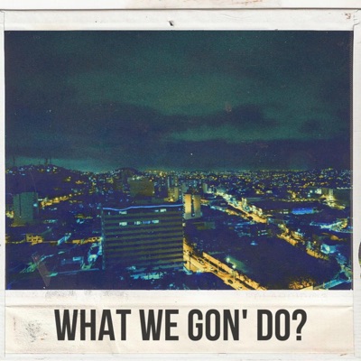 What We Gon' Do? - Single