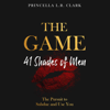 The Game: 41 Shades of Men: The Pursuit to Subdue and Use You (Unabridged) - Princella L.R. Clark