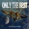 Only the best (Rework) - DJ Polkovnik