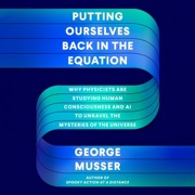 Putting Ourselves Back in the Equation - George Musser