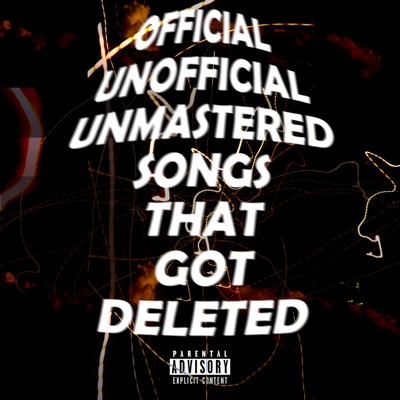 Official Unofficial Unmastered Songs That Got Deleted