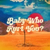 Baby Who Hurt You - Single