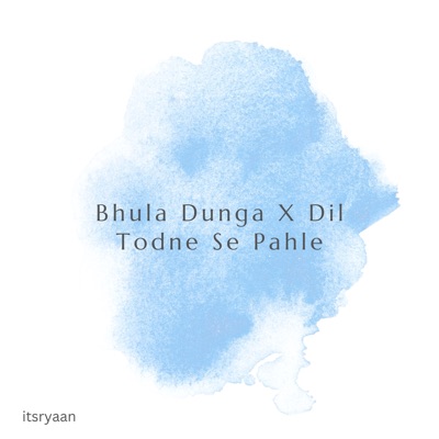 itsryaan - Bhula Dunga X Dil Todne Se Pahle