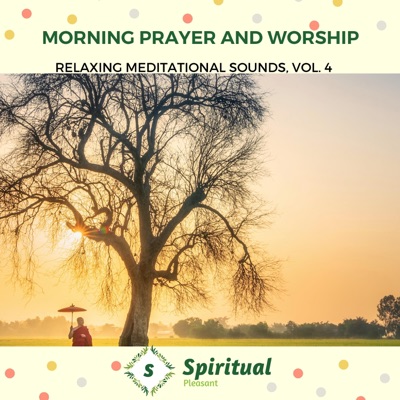 Morning Prayer and Worship - Relaxing Meditational Sounds, Vol. 4