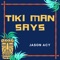 Tiki Man Says - Jason Acy lyrics
