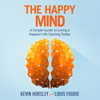 The Happy Mind: A Simple Guide to Living a Happier Life Starting Today - Kevin Horsley & Louis Fourie