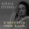 Я любить тебя буду, можно? - Анна Егоян