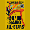 Chain Gang All Stars: National Book Award Finalist (Unabridged) - Nana Kwame Adjei-Brenyah
