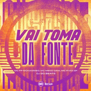 VAI TOMA DA FONTE (feat. MC FP MOHAMMED & MC RUAN BF)