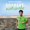 Correre Naturale: Il metodo per conquistare la migliore forma fisica, potenziare la performance ed evitare gli infortuni - Daniele Vecchioni